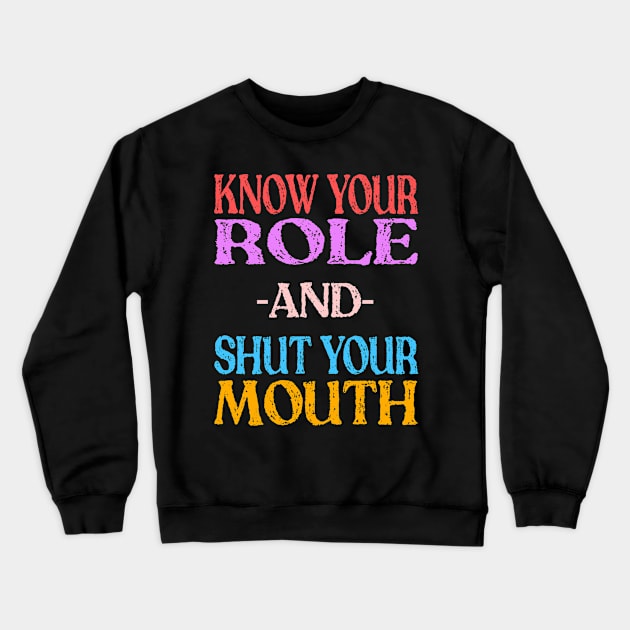 Know Your Role And Shut Your Mouth Crewneck Sweatshirt by MChamssouelddine